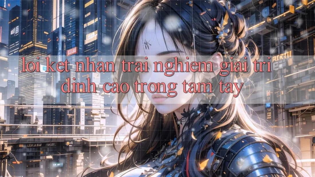Lời Kết: Nhận trải nghiệm Giải Trí Đỉnh Cao Trong Tầm Tay Lời Kết: Nhận trải nghiệm Giải Trí Đỉnh Cao Trong Tầm Tay