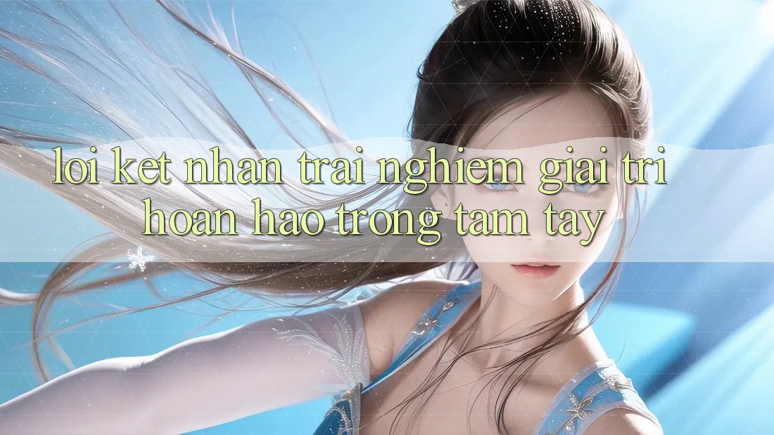 Lời Kết: Nhận trải nghiệm Giải Trí Hoàn hảo Trong Tầm Tay Lời Kết: Nhận trải nghiệm Giải Trí Hoàn hảo Trong Tầm Tay