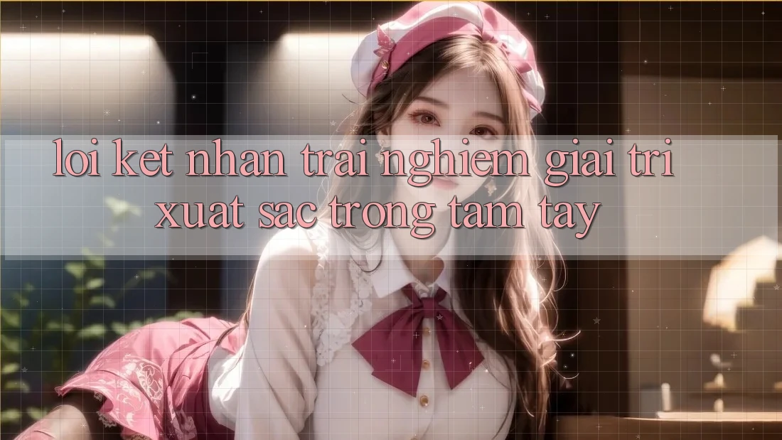 Lời Kết: Nhận trải nghiệm Giải Trí Xuất sắc Trong Tầm Tay Lời Kết: Nhận trải nghiệm Giải Trí Xuất sắc Trong Tầm Tay