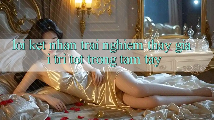 Lời Kết: Nhận trải nghiệm thấy Giải Trí Tốt Trong Tầm Tay Lời Kết: Nhận trải nghiệm thấy Giải Trí Tốt Trong Tầm Tay