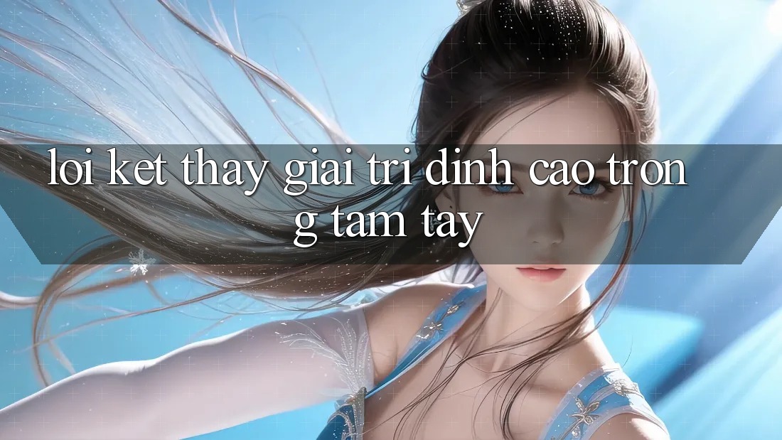 Lời Kết: Thấy Giải Trí Đỉnh Cao Trong Tầm Tay Lời Kết: Thấy Giải Trí Đỉnh Cao Trong Tầm Tay