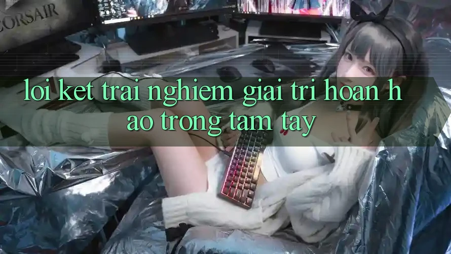Lời Kết: Trải Nghiệm Giải Trí Hoàn hảo Trong Tầm Tay Lời Kết: Trải Nghiệm Giải Trí Hoàn hảo Trong Tầm Tay