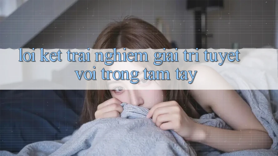 Lời Kết: Trải Nghiệm Giải Trí Tuyệt vời Trong Tầm Tay Lời Kết: Trải Nghiệm Giải Trí Tuyệt vời Trong Tầm Tay