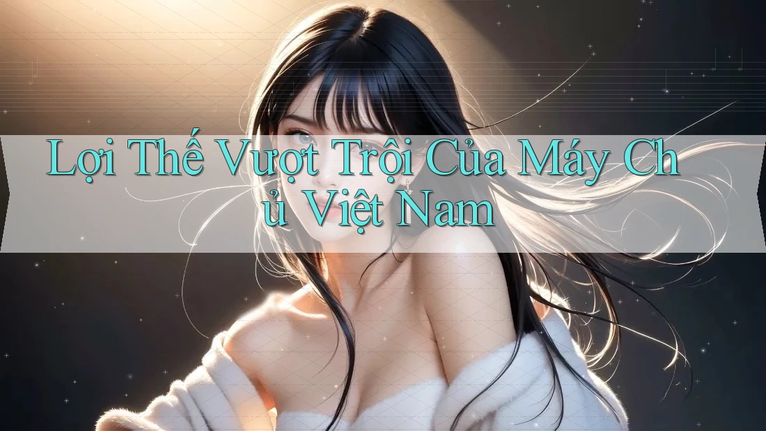 Lợi Thế Vượt Trội Của Máy Chủ Việt Nam Lợi Thế Vượt Trội Của Máy Chủ Việt Nam