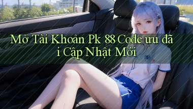 mở tài khoản pk 88 code ưu đãi cập nhật mới