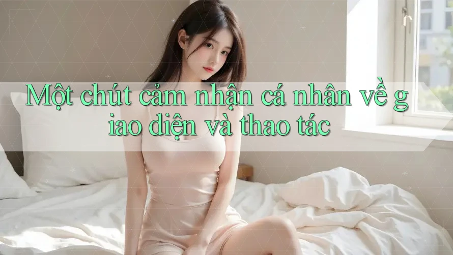 Một chút cảm nhận cá nhân về giao diện và thao tác