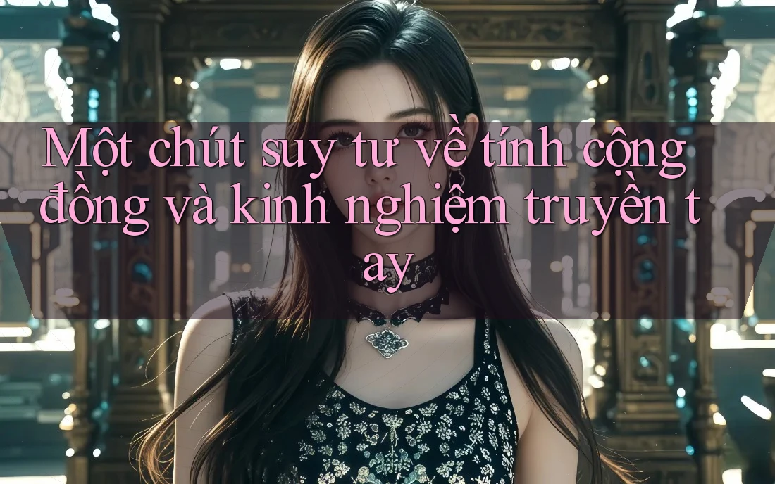 Một chút suy tư về tính cộng đồng và kinh nghiệm truyền tay Một chút suy tư về tính cộng đồng và kinh nghiệm truyền tay