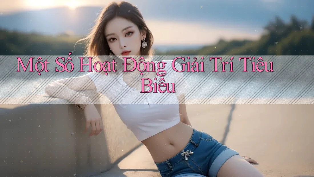 Một Số Hoạt Động Giải Trí Tiêu Biểu Một Số Hoạt Động Giải Trí Tiêu Biểu
