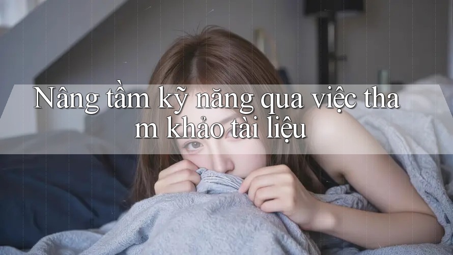 Nâng tầm kỹ năng qua việc tham khảo tài liệu Nâng tầm kỹ năng qua việc tham khảo tài liệu