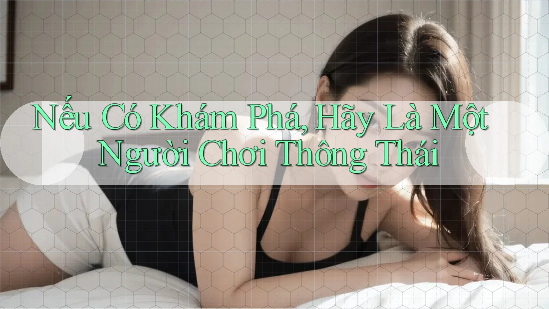 Nếu Có Khám Phá, Hãy Là Một Người Chơi Thông Thái Nếu Có Khám Phá, Hãy Là Một Người Chơi Thông Thái