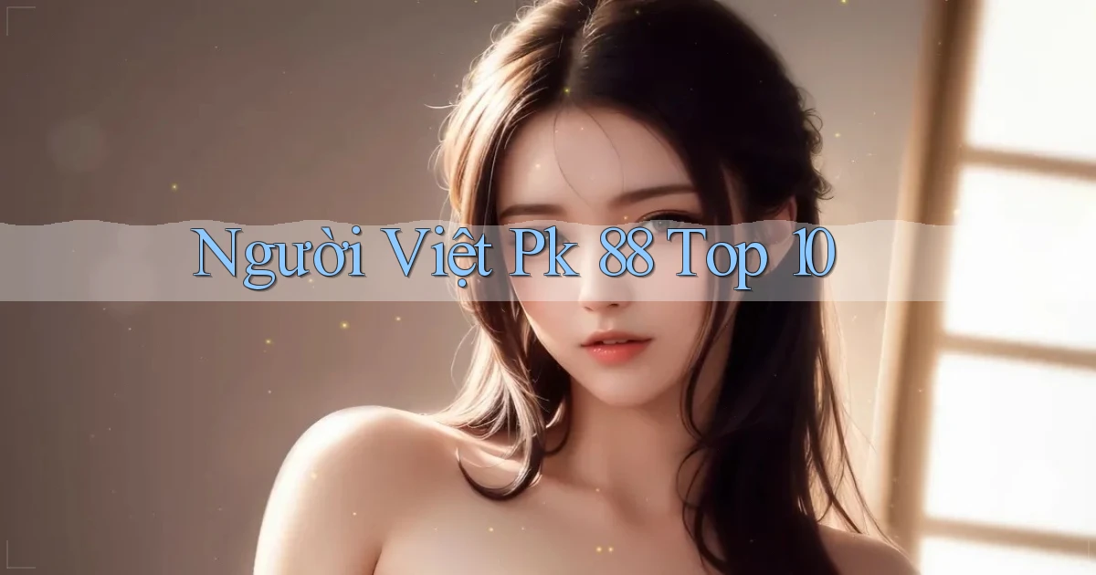 người việt pk 88 top 10