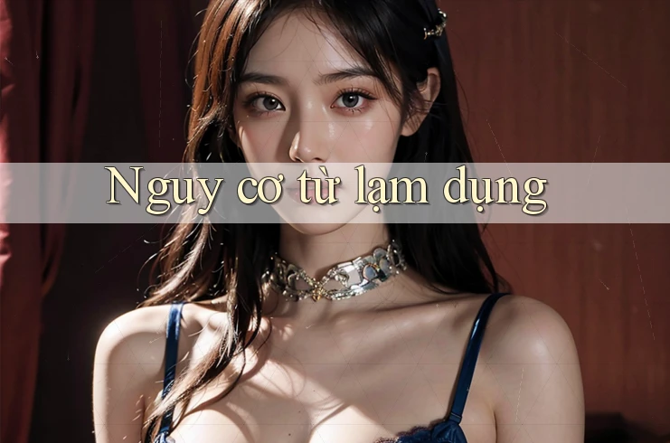 Nguy cơ từ lạm dụng Nguy cơ từ lạm dụng