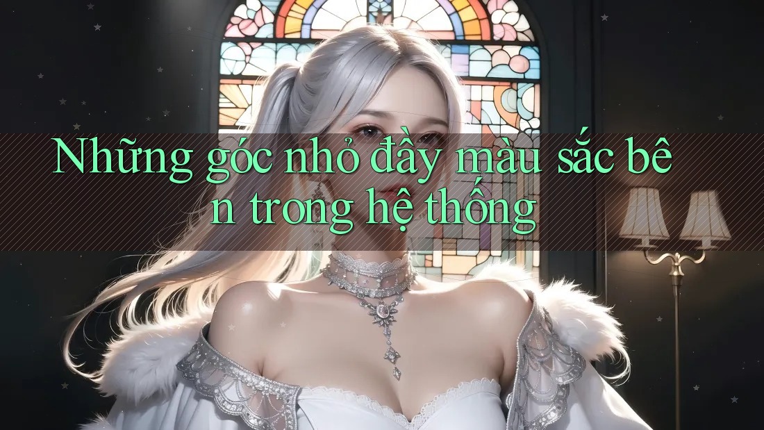 Những góc nhỏ đầy màu sắc bên trong hệ thống Những góc nhỏ đầy màu sắc bên trong hệ thống