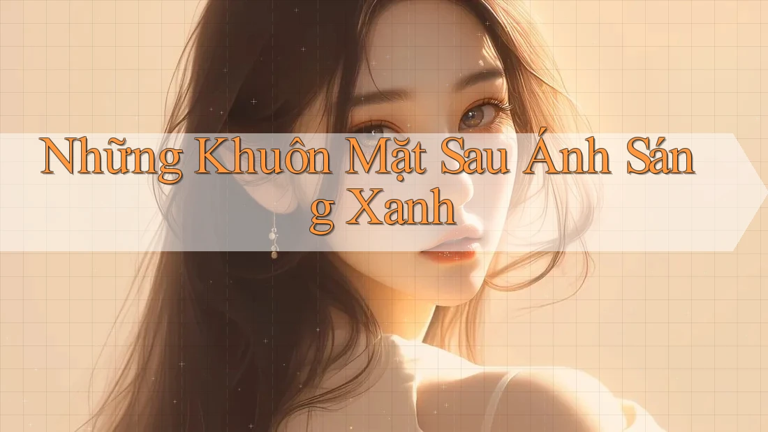 Những Khuôn Mặt Sau Ánh Sáng Xanh Những Khuôn Mặt Sau Ánh Sáng Xanh