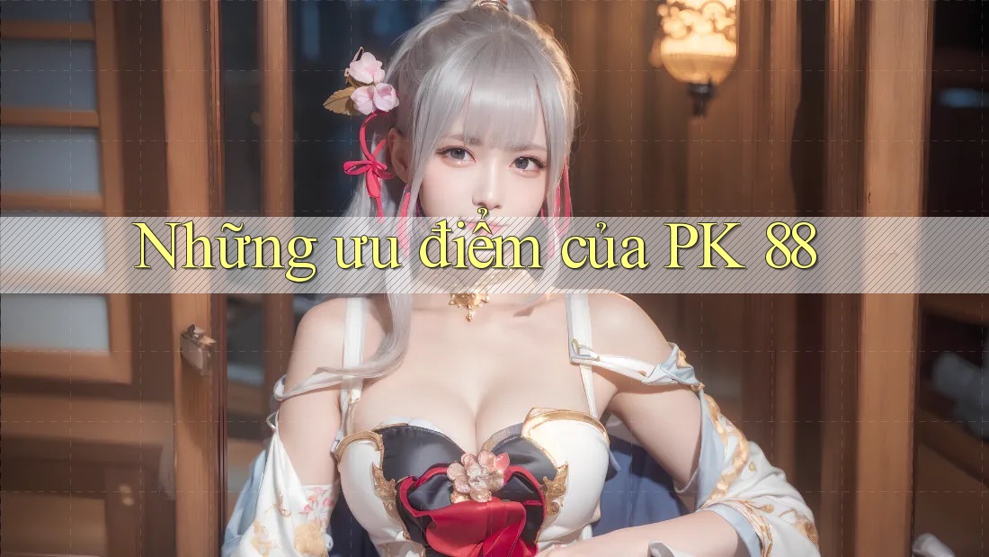Những ưu điểm của PK 88 Những ưu điểm của PK 88