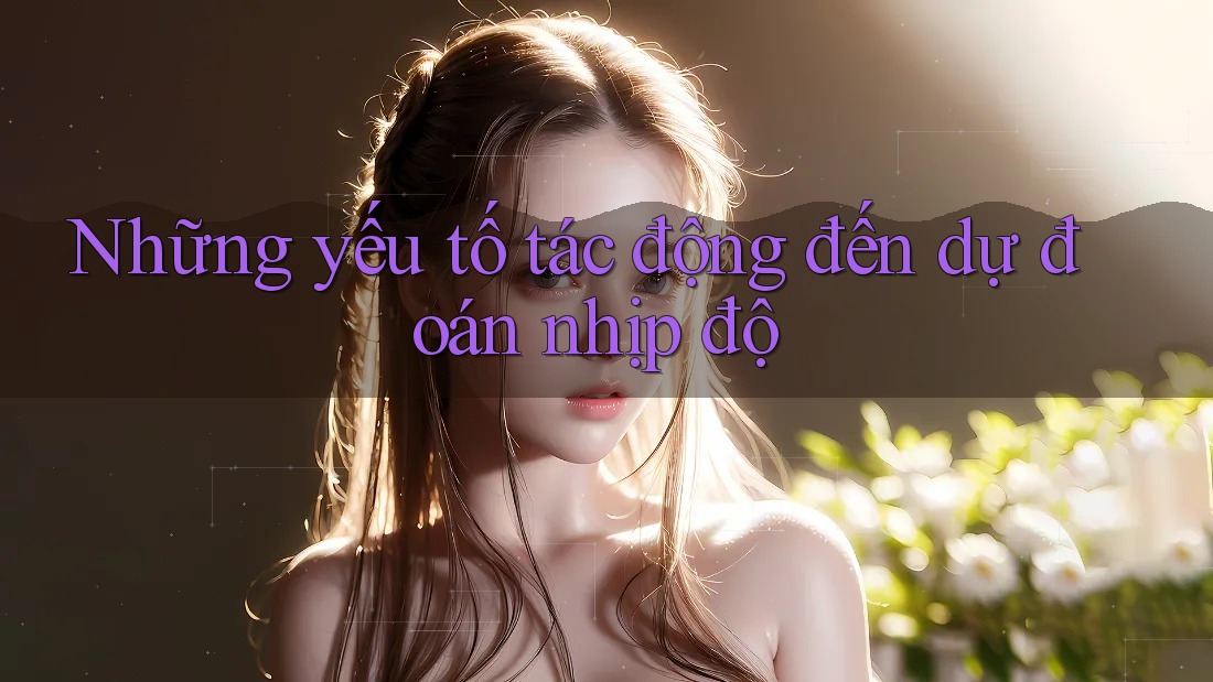 Những yếu tố tác động đến dự đoán nhịp độ