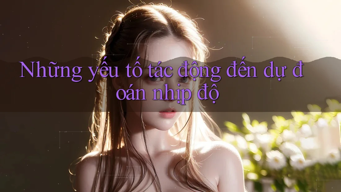 Những yếu tố tác động đến dự đoán nhịp độ