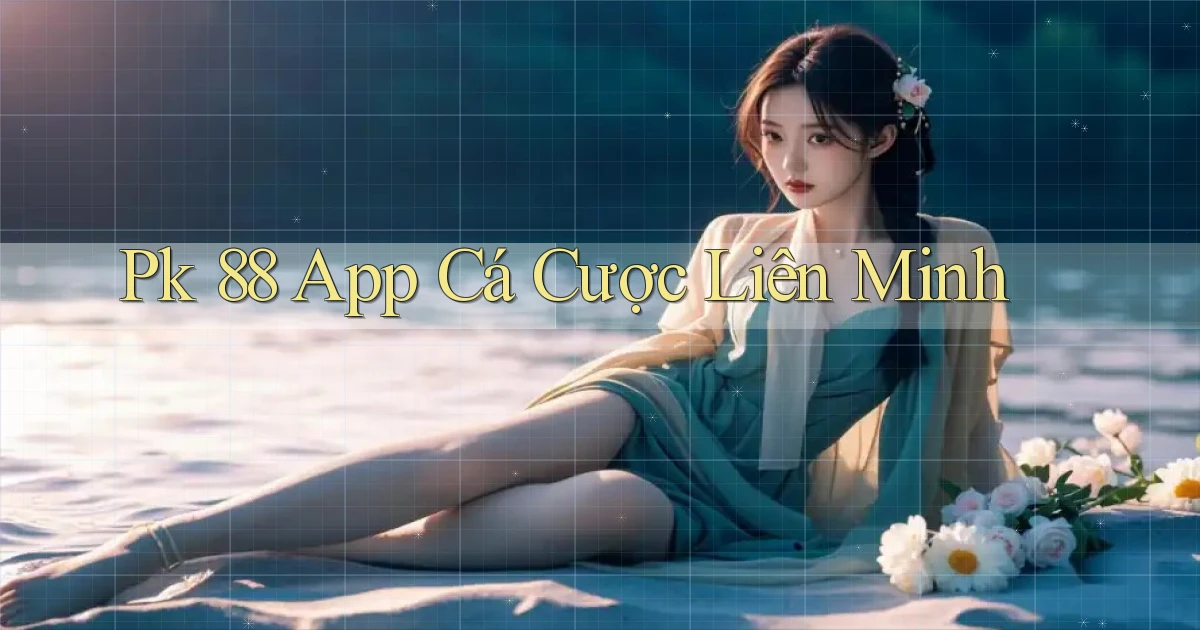 pk 88 app cá cược liên minh
