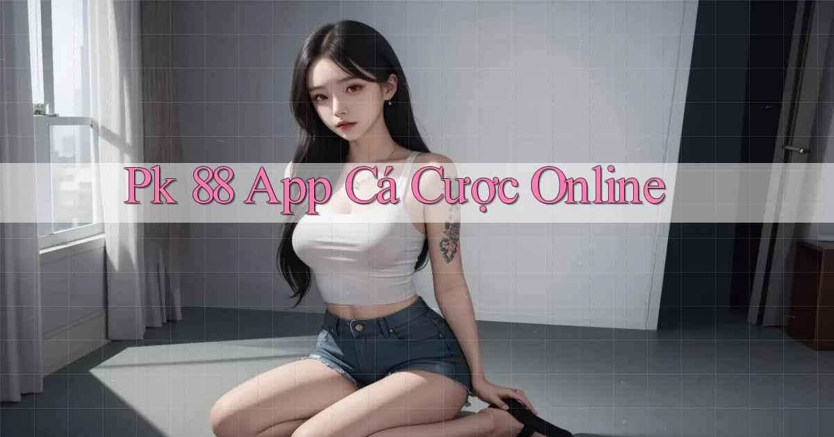 pk 88 app cá cược online