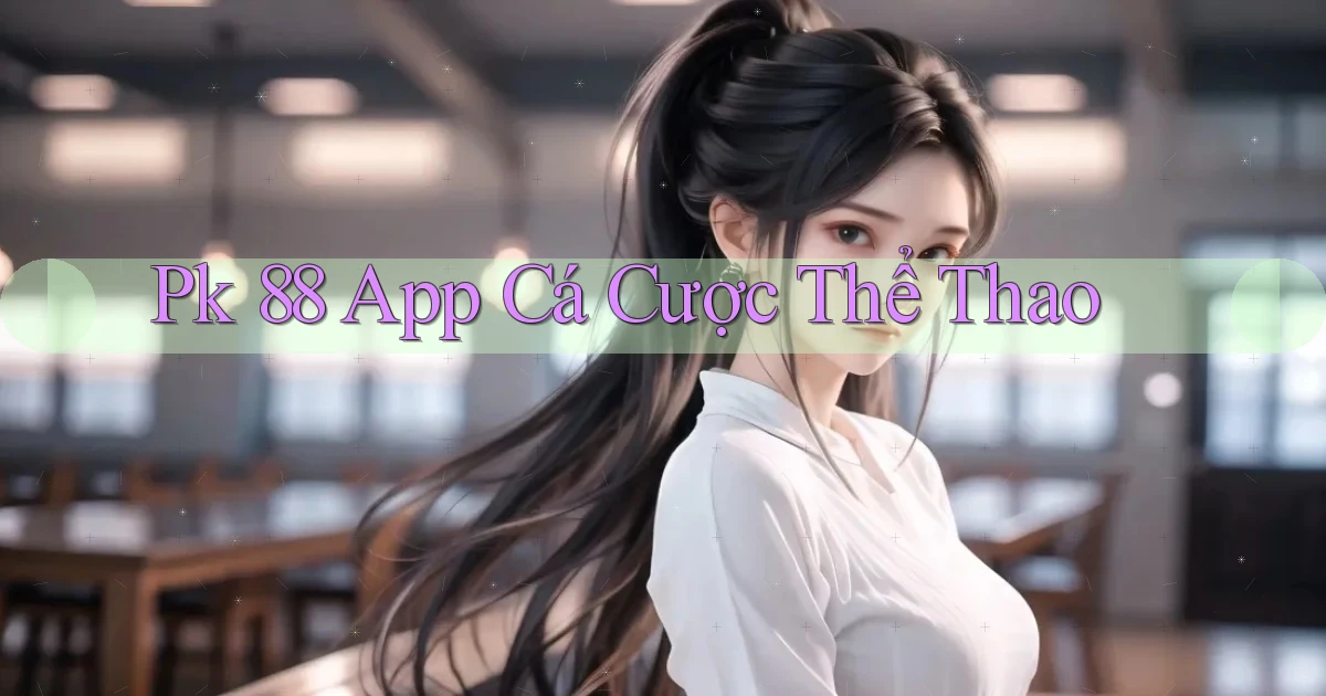 pk 88 app cá cược thể thao