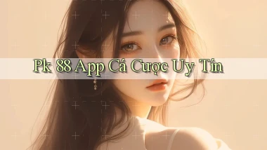 pk 88 app cá cược uy tín