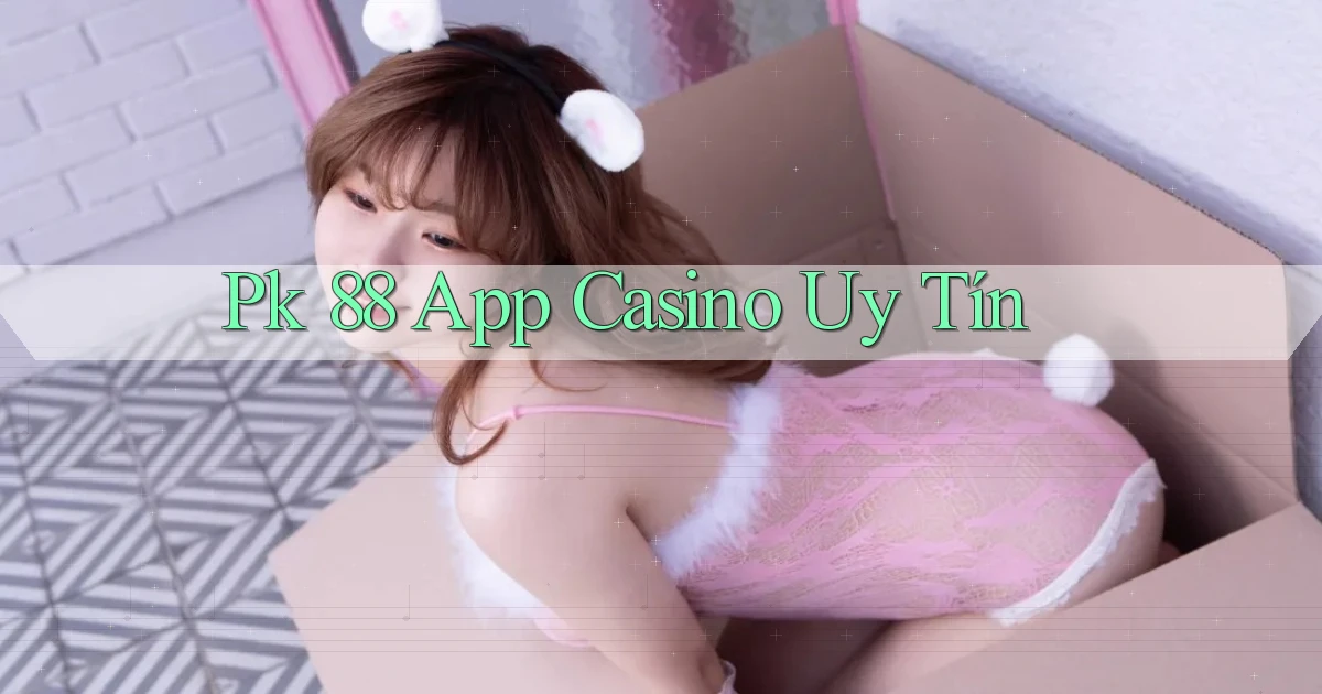 pk 88 app casino uy tín