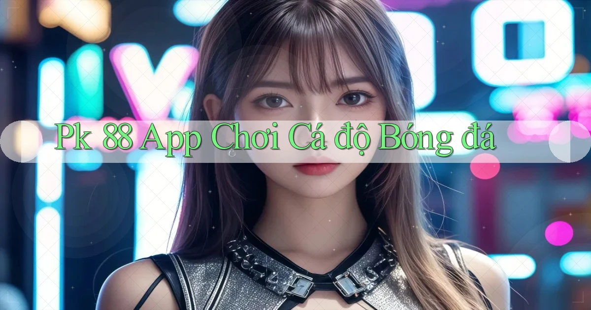 pk 88 app chơi cá độ bóng đá