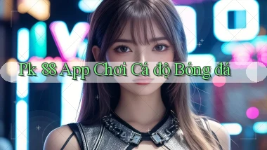 pk 88 app chơi cá độ bóng đá