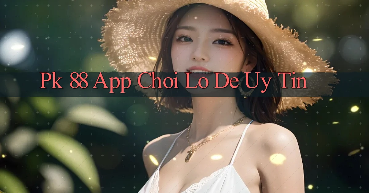 pk 88 app chơi lô đề uy tín