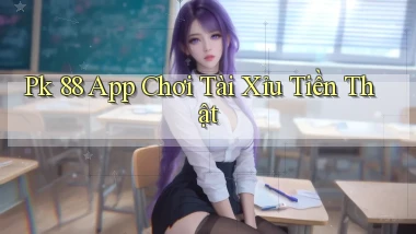 pk 88 app chơi tài xỉu tiền thật