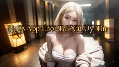 pk 88 app chơi tài xỉu uy tín