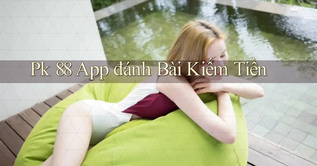 pk 88 app đánh bài kiếm tiền