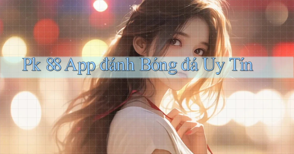 pk 88 app đánh bóng đá uy tín
