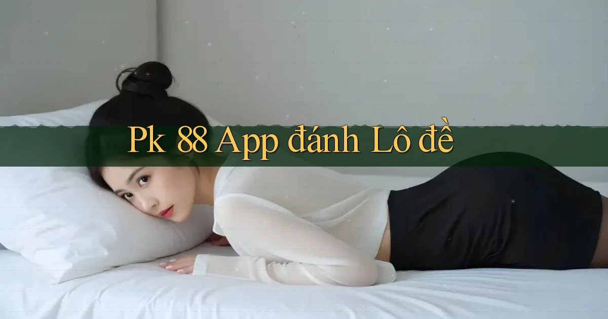 pk 88 app đánh lô đề