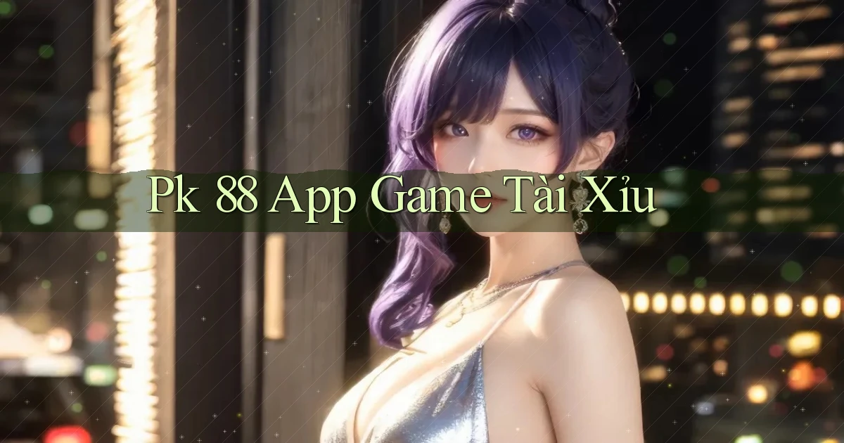 pk 88 app game tài xỉu