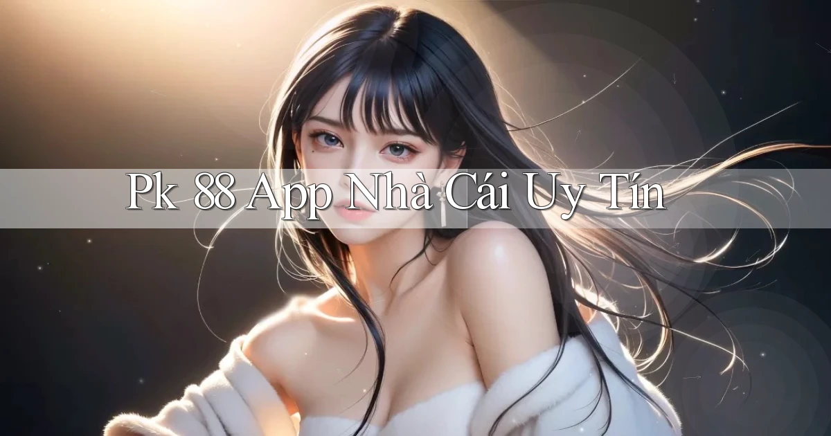 pk 88 app nhà cái uy tín