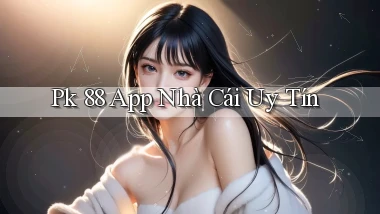 pk 88 app nhà cái uy tín