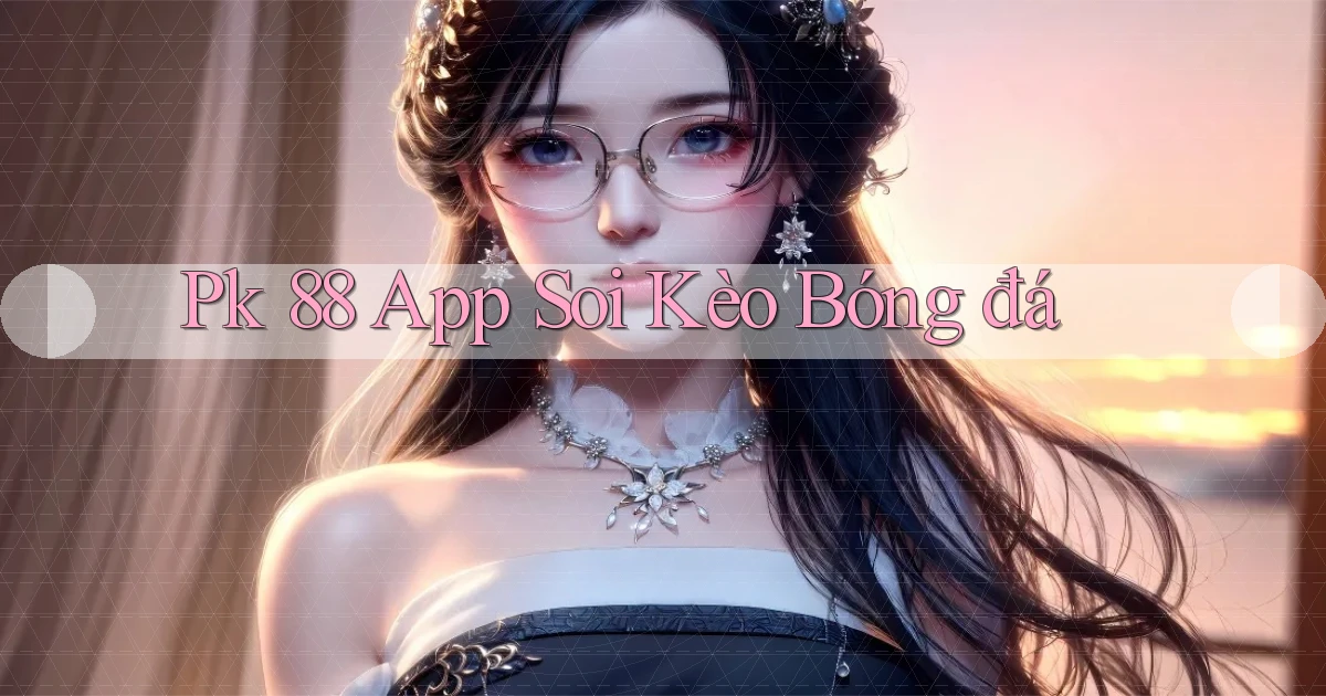 pk 88 app soi kèo bóng đá