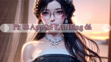 pk 88 app soi kèo bóng đá