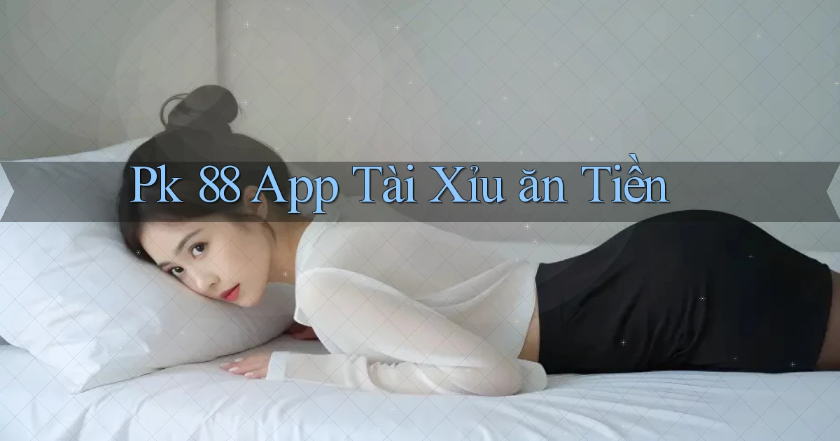 pk 88 app tài xỉu ăn tiền