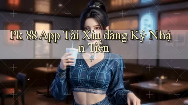 pk 88 app tài xỉu đăng ký nhận tiền