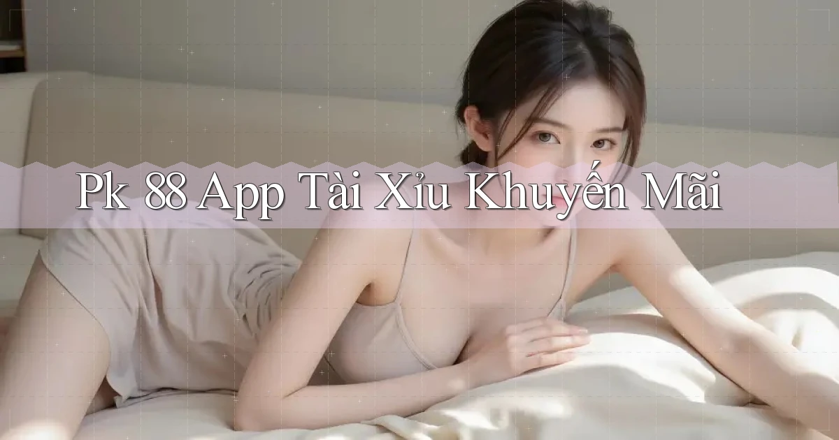 pk 88 app tài xỉu khuyến mãi