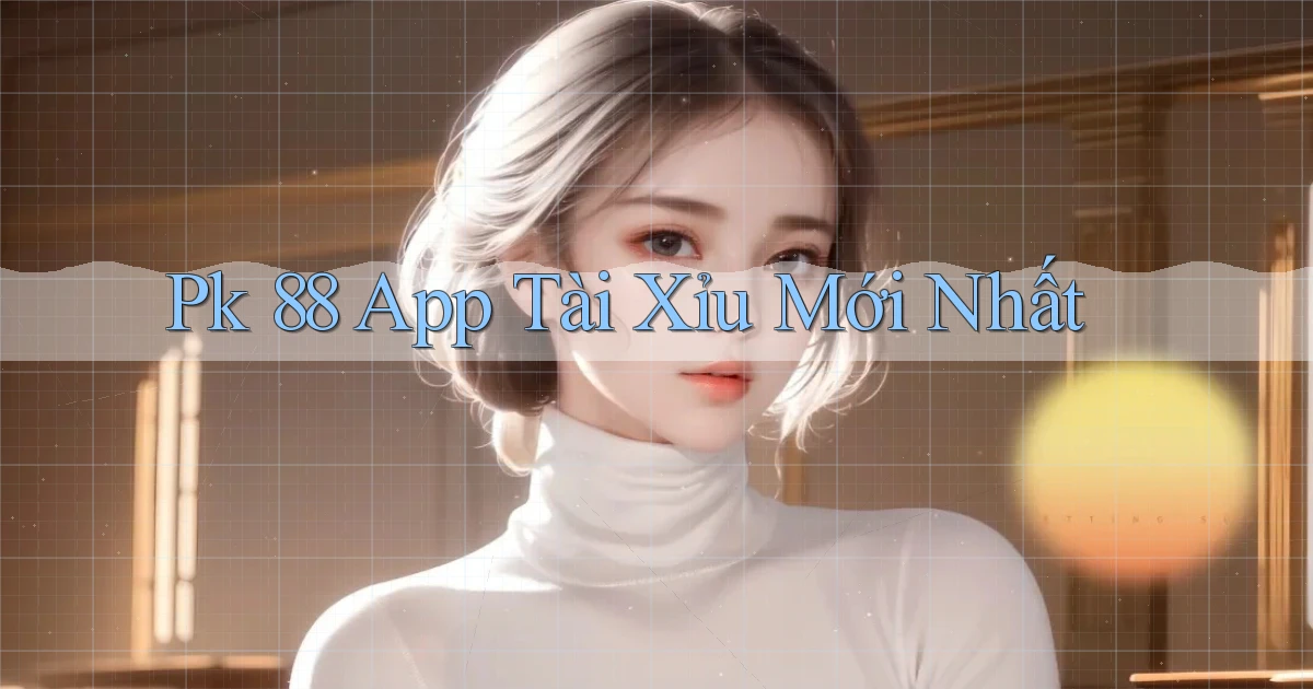 pk 88 app tài xỉu mới nhất