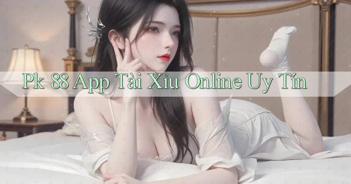 pk 88 app tài xỉu online uy tín