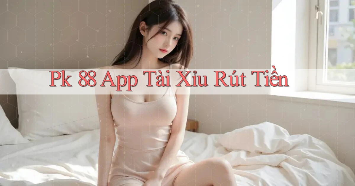pk 88 app tài xỉu rút tiền