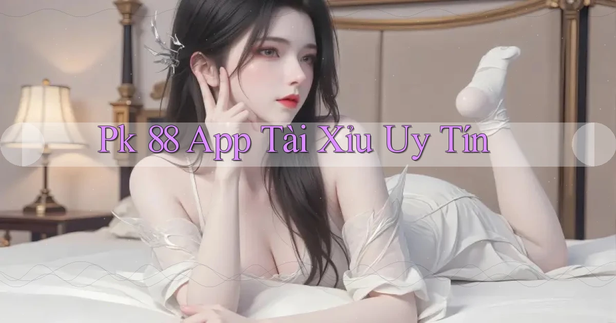 pk 88 app tài xỉu uy tín