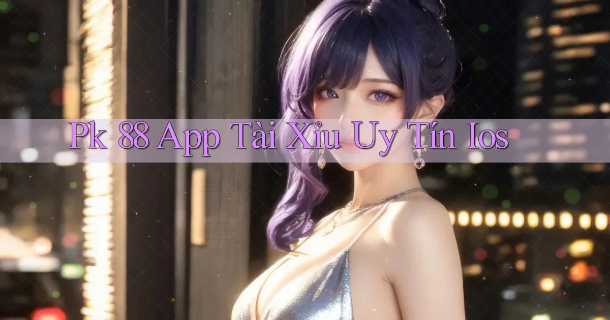 pk 88 app tài xỉu uy tín ios