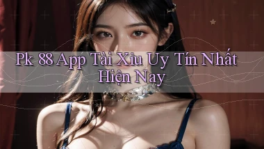 pk 88 app tài xỉu uy tín nhất hiện nay