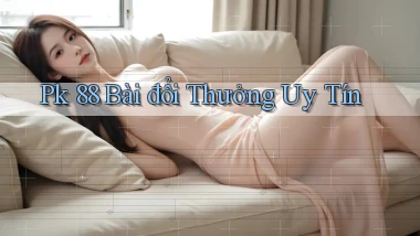 pk 88 bài đổi thưởng uy tín