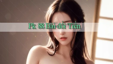 pk 88 bài đổi tiền